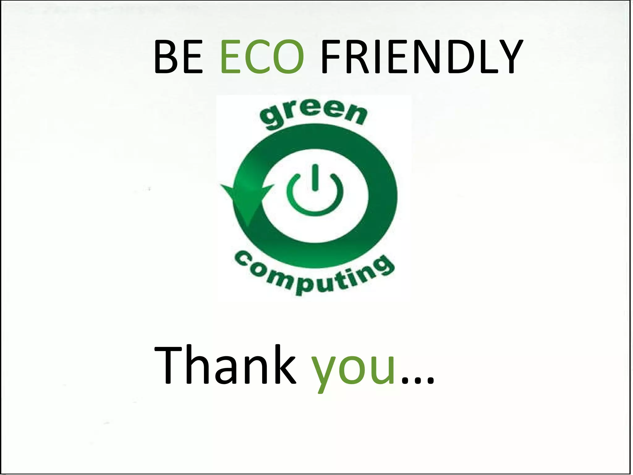 BE  ECO  FRIENDLY Thank  you … 