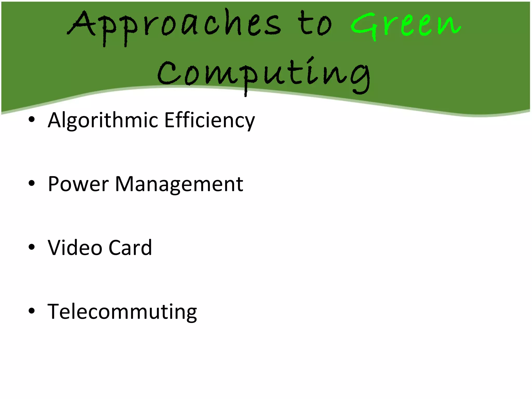 Approaches to  Green  Computing Algorithmic Efficiency Power Management Video Card Telecommuting 