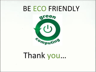 BE  ECO  FRIENDLY Thank  you … 