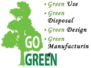 Green  Use Green  Disposal Green  Design Green  Manufacturing 