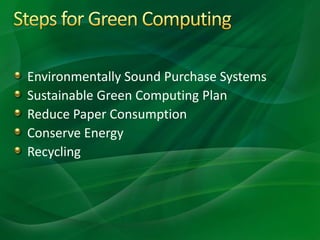 Environmentally Sound Purchase Systems
Sustainable Green Computing Plan
Reduce Paper Consumption
Conserve Energy
Recycling
 