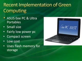 ASUS Eee PC & Ultra
Portables
• Small size
• Fairly low power pc
• Compact screen
• Low cost
• Uses flash memory for
storage
 