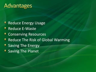 Reduce Energy Usage
Reduce E-Waste
Conserving Resources
Reduce The Risk of Global Warming
Saving The Energy
Saving The Planet
 