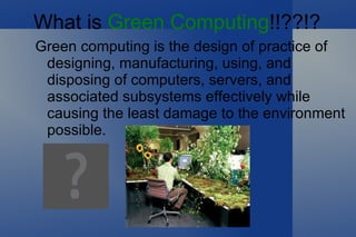 What is  Green Computing !!??!? ,[object Object]