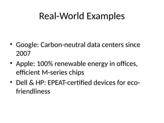Real-World Examples
• Google: Carbon-neutral data centers since
2007
• Apple: 100% renewable energy in offices,
efficient M-series chips
• Dell & HP: EPEAT-certified devices for eco-
friendliness
 