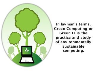 Why Green Computing?
Increase in E-Waste
Increase in CAPEX and OPEX
Better branding Requirements
Environment and climate c...