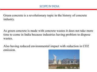 Green concrete is a revolutionary topic in the history of concrete
industry.
As green concrete is made with concrete waste...