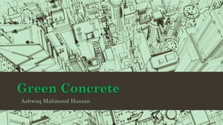 Green Concrete
Ashwaq Mahmoud Hassan
 