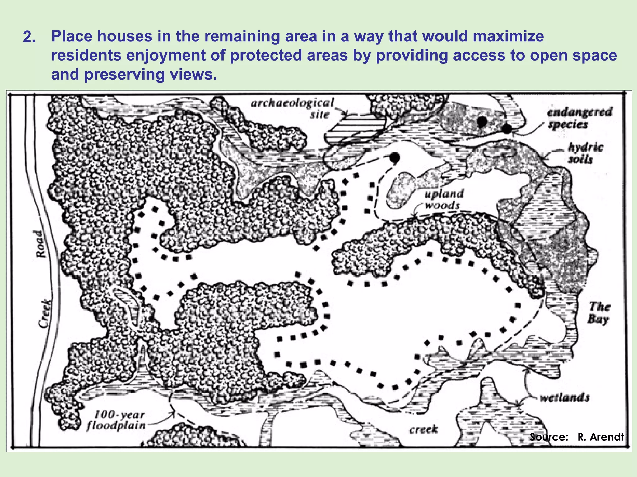 Place houses in the remaining area in a way that would maximize  residents enjoyment of protected areas by providing access to open space and preserving views. 2. Source:  R. Arendt 