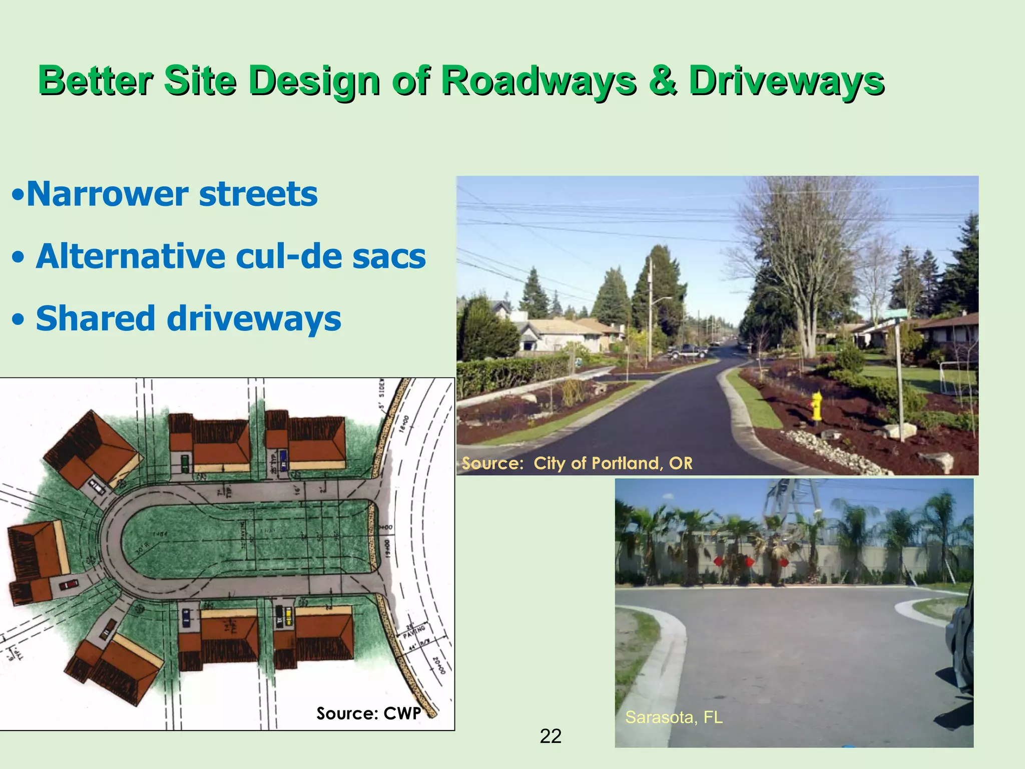 Better Site Design of Roadways & Driveways Narrower streets Alternative cul-de sacs Shared driveways Source:  City of Portland, OR Source: CWP Sarasota, FL 
