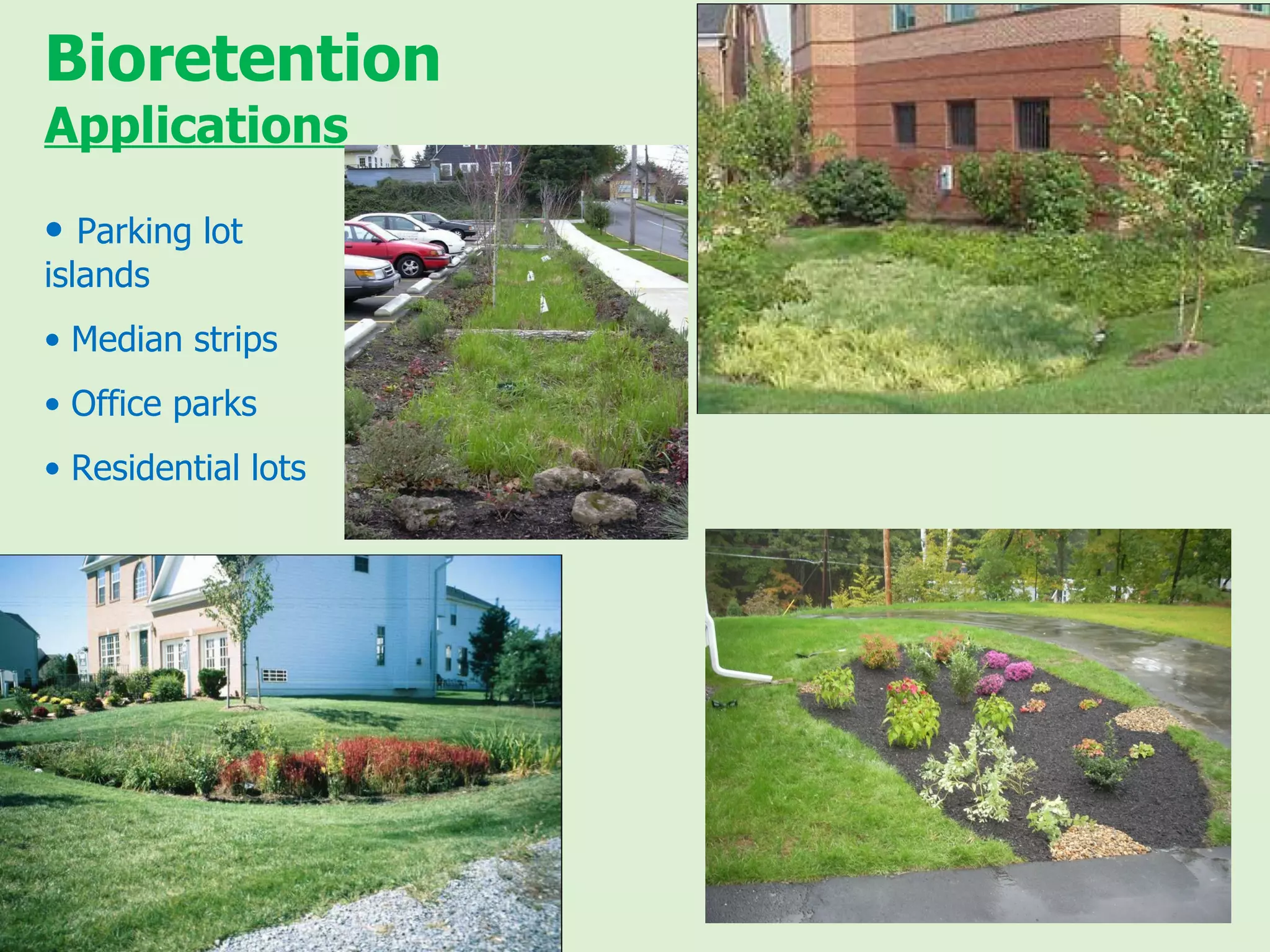 Bioretention Applications Parking lot islands Median strips Office parks Residential lots 