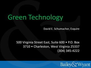 Green Technology
David E. Schumacher, Esquire

500 Virginia Street East, Suite 600 • P.O. Box
3710 • Charleston, West Virginia 25337
(304) 345-4222

 