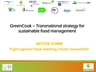 GreenCook – Transnational strategy for
    sustainable food management

               ARTOIS COMM
Fight against food wasting inside household
 
