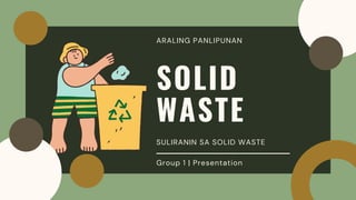 SOLID
WASTE
SULIRANIN SA SOLID WASTE
Group 1 | Presentation
ARALING PANLIPUNAN
 