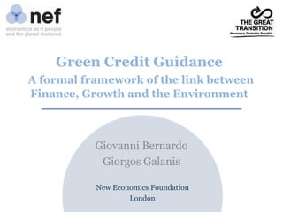 Green Credit Guidance
A formal framework of the link between
Finance, Growth and the Environment

Giovanni Bernardo
Giorgos Galanis
New Economics Foundation
London

 