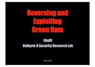Reversing and
    Exploiting
   Green Dam
             [0xdf]
Valkyrie-X Security Research Lab


             VXRL 2009             1
 