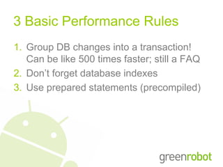 3 Basic Performance Rules
1. Group DB changes into a transaction!
   Can be like 500 times faster; still a FAQ
2. Don’t forget database indexes
3. Use prepared statements (precompiled)
 