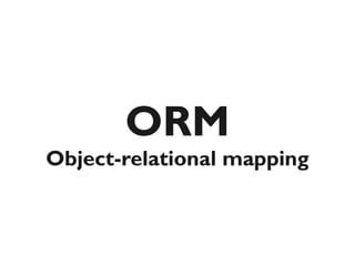 ORM
Object-relational mapping
 