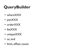 QueryBuilder
●   whereXXX
●   joinXXX
●   orderXXX
●   listXXX
●   uniqueXXX
●   or, and
●   limit, offset, count
 