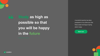 Study as high as
possible so that
you will be happy
in the future
A wonderful serenity has taken
possession of my entire soul, like
these sweet mornings of spring
which I enjoy
Start now
 