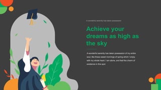 Achieve your
dreams as high as
the sky
A wonderful serenity has taken possession
A wonderful serenity has taken possession of my entire
soul, like these sweet mornings of spring which I enjoy
with my whole heart. I am alone, and feel the charm of
existence in this spot
 