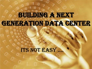 Building A Next Generation Data Center Its Not Easy …. 