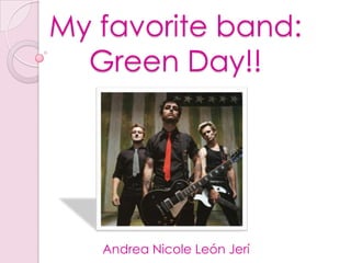 My favorite band: Green Day!! Andrea Nicole León Jerí 