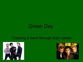 Green Day

Tracking a band through their career..
 
