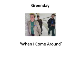 Greenday




‘When I Come Around’
 