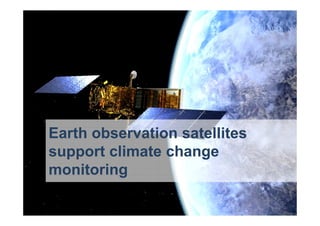 Earth observation satellites
support climate change
monitoring
 