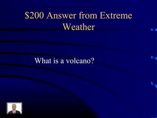 $200 Answer from Extreme
        Weather


  What is a volcano?
 