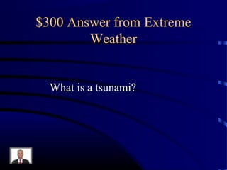 $300 Answer from Extreme
        Weather


  What is a tsunami?
 