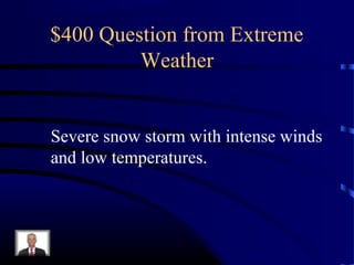 $400 Question from Extreme
         Weather


Severe snow storm with intense winds
and low temperatures.
 