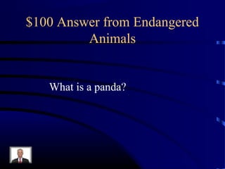 $100 Answer from Endangered
         Animals


   What is a panda?
 