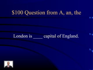 $100 Question from A, an, the



London is ____ capital of England.
 