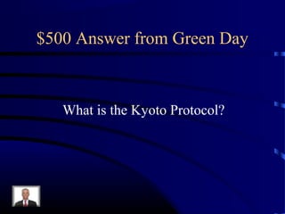 $500 Answer from Green Day



   What is the Kyoto Protocol?
 