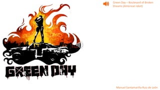 Green Day – Boulevard of Broken
Dreams (American Idiot)
Manuel Santamariña Ruiz de León
 