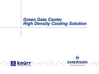 Green Data Center
High Density Cooling Solution
 