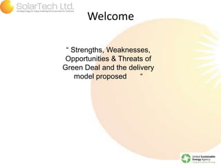 Welcome “ Strengths, Weaknesses, Opportunities & Threats of Green Deal and the delivery model proposed 	“ 