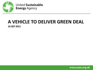A VEHICLE TO DELIVER GREEN DEAL16 SEP 2011 