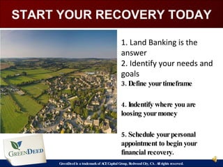 START YOUR RECOVERY TODAY GreenDeed is a trademark of ACE Capital Group, Redwood City, CA . All rights reserved.  1. Land ...
