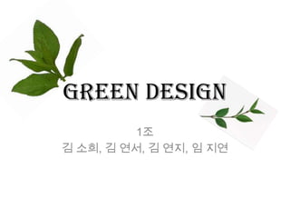 Green Design 1조 김 소희, 김 연서, 김 연지, 임 지연 
