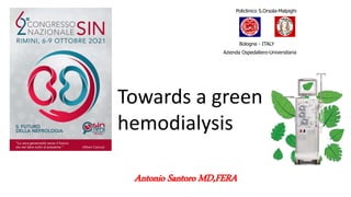 Antonio Santoro MD,FERA
Policlinico S.Orsola-Malpighi
Bologna - ITALY
Azienda Ospedaliero-Universitaria
Towards a green
hemodialysis
 