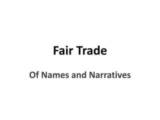 Fair Trade
Of Names and Narratives
 