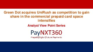 Green Dot acquires UniRush as competition to gain
share in the commercial prepaid card space
intensifies
Analyst View Point Series
 