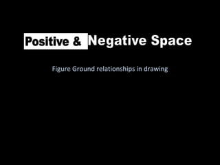 Figure Ground relationships in drawing
 