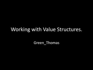 Working with Value Structures.
Green_Thomas
 