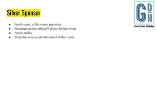 Silver Sponsor
● Booth space at the venue premises
● Mentions on the official Website for the event
● Social Media
● Projector screen advertisement at the venue
 