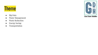 Theme
● Big Data
● Waste Management
● Waste Reduction
● Energy Saving
● Transportation
 