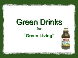 Green Drinks for “ Green Living” 